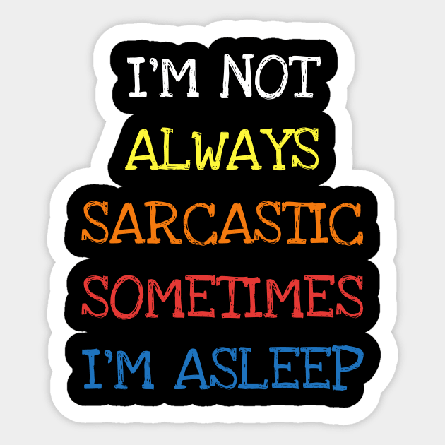 I'm Not Always Sarcastic Sometimes I'm Asleep Funny Saying T-Shirt Sticker by DDJOY Perfect Gift Shirts